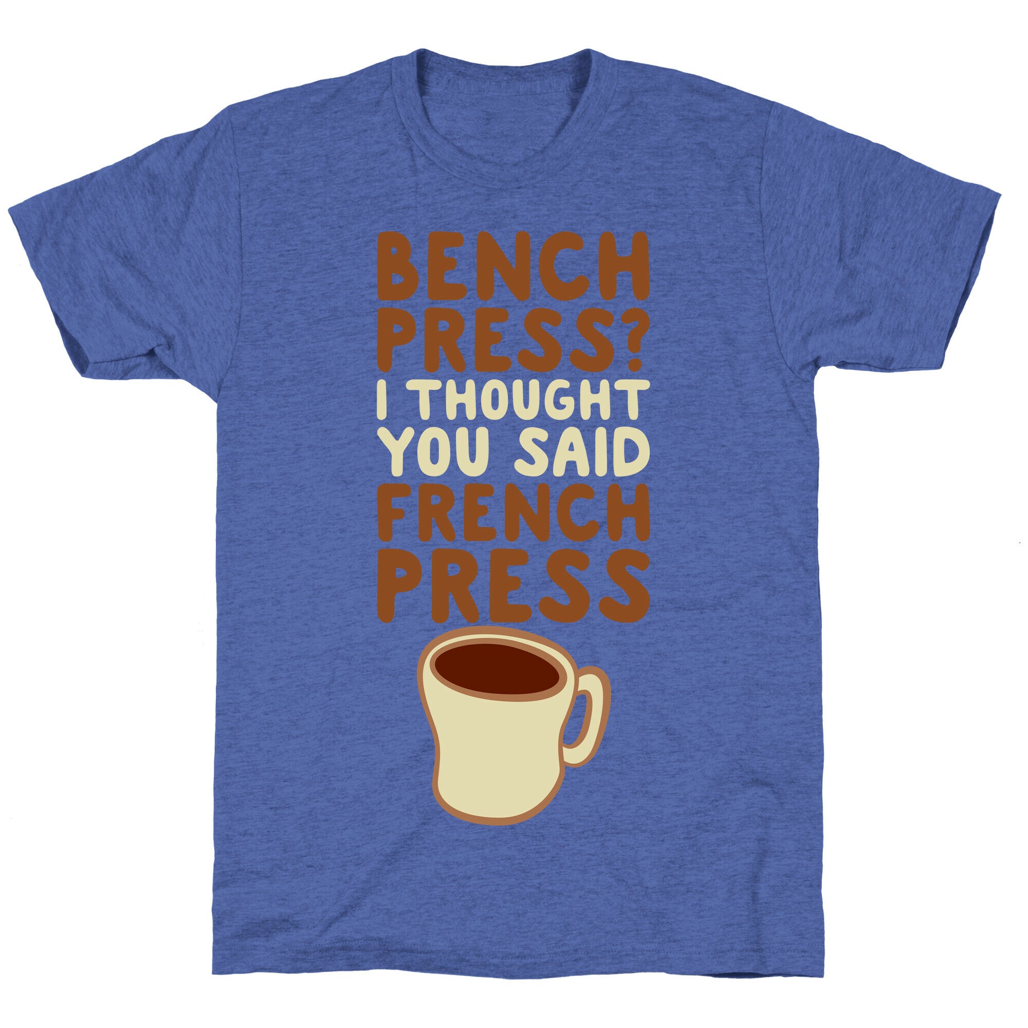 Bench Press? I Thought You Said French Press Unisex Triblend Tee